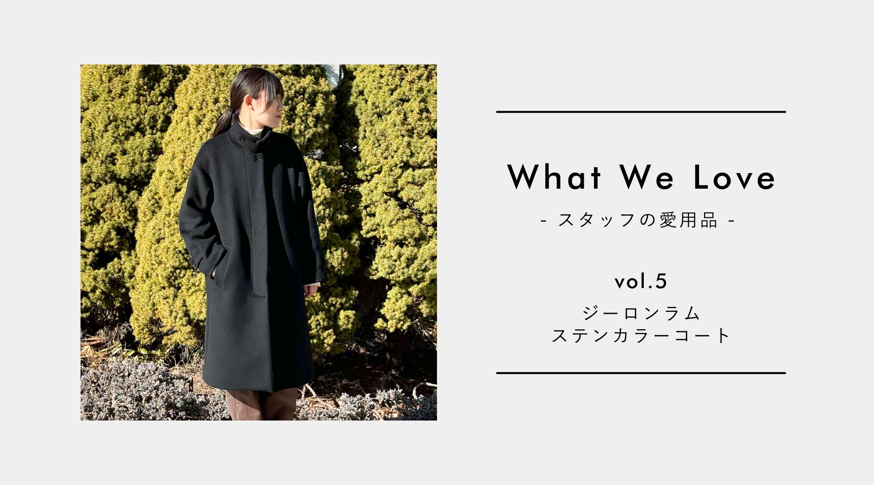 【What We Love vol.5】探し求めていた「何年も寄り添える」存在。ジーロンラムステンカラーコートを迎えて