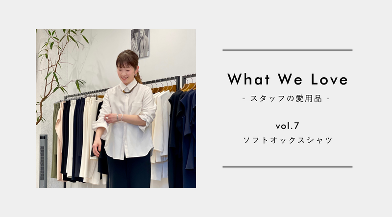 【What We Love vol.7】着る度に愛着が増す、ソフトオックスシャツ